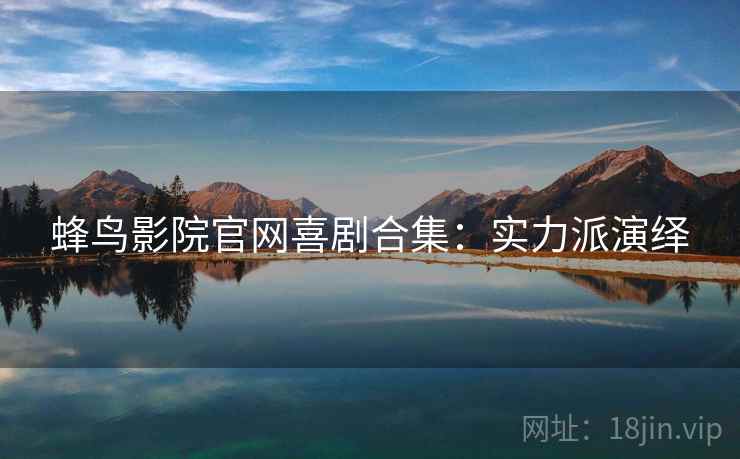 蜂鸟影院官网喜剧合集：实力派演绎