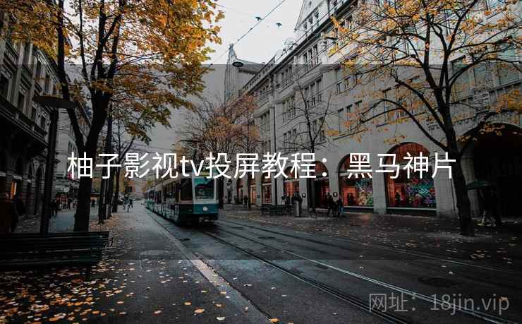 柚子影视tv投屏教程：黑马神片