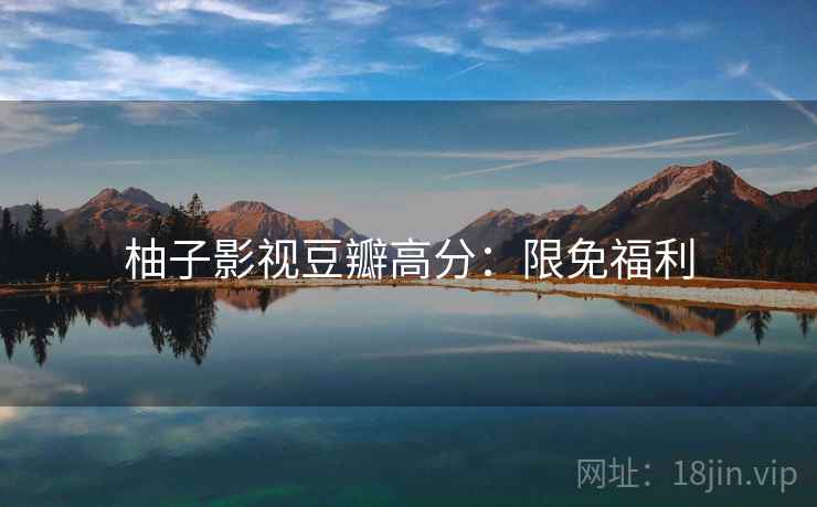 柚子影视豆瓣高分：限免福利