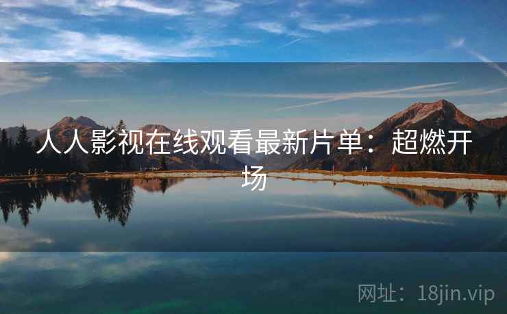 人人影视在线观看最新片单：超燃开场